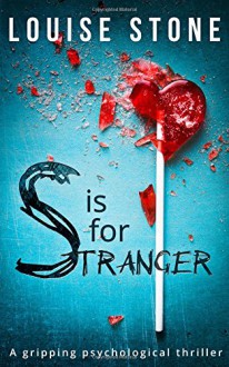 S is for Stranger: The Gripping Psychological Thriller You Don't Want to Miss! - Louise Stone