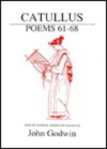 Catullus: Poems 61-68 - John Godwin