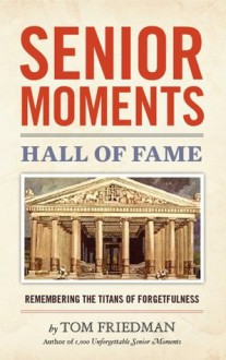 Senior Moments Hall of Fame: Remembering the Titans Of Forgetfulness - Tom Friedman