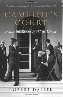 Camelot's Court: Inside the Kennedy White House - Robert Dallek