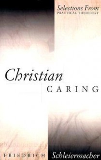 Christian Caring: Selections from Practical Theology - Friedrich Schleiermacher