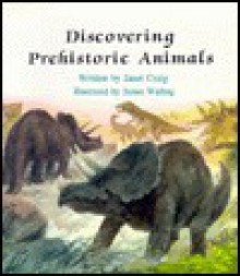 Discovering Prehistoric Animals - Janet Craig, James Watling