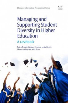 Managing and Supporting Student Diversity in Higher Education: A casebook - Robyn Benson, Margaret Heagney, Leslie Hewitt, Glenda Crosling, Anita Devos