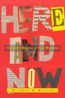 Here and Now: Current Readings for Writers - Gilbert H. Muller