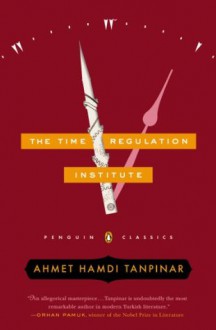 The Time Regulation Institute - Ahmet Hamdi Tanpınar, Alexander Dawe, Maureen Freely, Pankaj Mishra