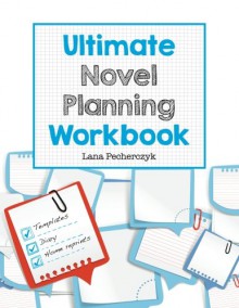 Ultimate Novel Planning Workbook: Worksheets for the Writer - Lana Pecherczyk