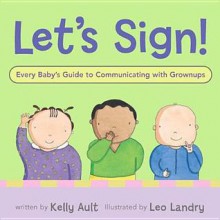 Let's Sign, Baby!: A Fun and Easy Way to Talk with Baby - Kelly Ault