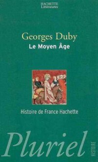 Le Moyen Âge: De Hugues Capet à Jeanne d'Arc (987-1460) (Histoire de France, #1) - Georges Duby