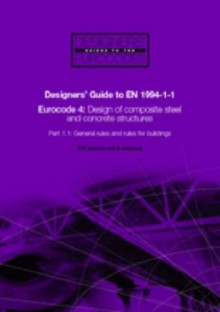 DESGINERS' GUIDE TO EN 1994-1-1: EUROCODE 4: DESIGN OF COMPOSITE STEEL AND CONCRETE STRUCTURES: PT 1.1:... - Roger Paul Johnson, D. Anderson