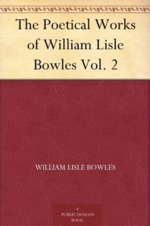 The Poetical Works of William Lisle Bowles Vol. 2 - William Lisle Bowles