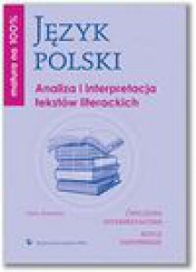 Matura na 100% Język polski Analiza i interpretacja tekstów literackich. - Anna Śliwińska