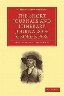 The Short Journals and Itinerary Journals of George Fox - George Fox, Thomas Edmund Harvey, Norman Penney