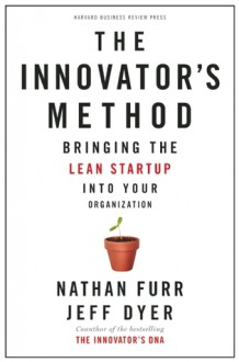 The Innovator�s Method: Bringing the Lean Startup into Your Organization - Nathan Furr, Jeff Dyer