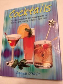 Cocktails: An Easy to Follow Illustrated Guide to Making and Serving Delicious Cocktails - Amanda O'Neill