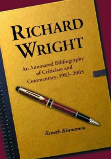 Richard Wright: An Annotated Bibliography of Criticism and Commentary, 1983-2003 - Keneth Kinnamon