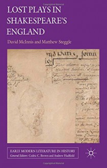 Lost Plays in Shakespeare's England (Early Modern Literature in History) - David McInnis, Matthew Steggle