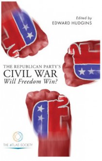 The Republican Party's Civil War: Will Freedom Win? - Edward Hudgins, David N. Mayer, David Kelley, Walter Donway, William R Thomas