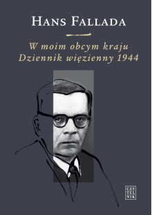 W moim obcym kraju. Dziennik więzienny 1944 - Hans Fallada