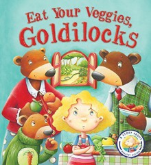 Eat Your Veggies, Goldilocks: A Story About Healthy Eating (Fairytales Gone Wrong) by Steve Smallman (2014-11-11) - Steve Smallman