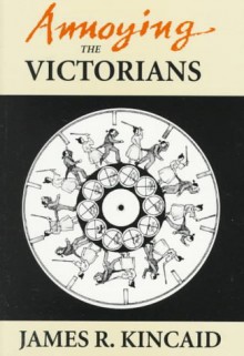 Annoying the Victorians - James Kincaid