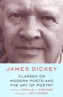 Classes On Modern Poets And The Art Of Poetry - James Dickey, Donald J. Greiner