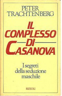 Il complesso di Casanova - Peter Trachtenberg, Paola Frezza Pavese