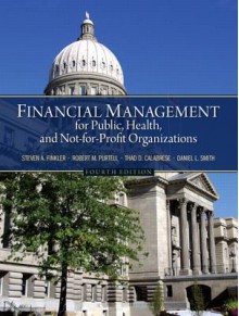 Financial Management for Public, Health, and Not-for-Profit Organizations (4th Edition) - Steven A. Finkler, Thad Calabrese, Robert Purtell