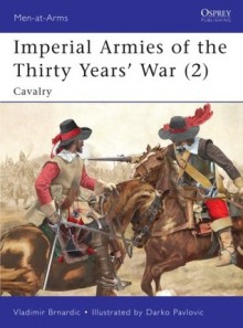 Imperial Armies of the Thirty Years' War (2): Cavalry - Vladimir Brnardić, Darko Pavlović