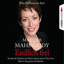 Endlich frei: Ich bin die Tochter aus "Nicht ohne meine Tochter". Hier ist die ganze Geschichte - Mahtob Mahmoody, Julia Nachtmann, Lübbe Audio