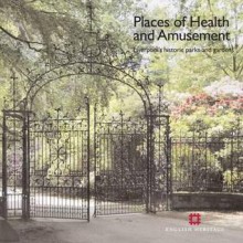 Places of Health and Amusement: Liverpool's Historic Parks and Gardens - Katy Jones