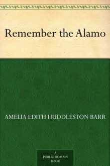 Remember the Alamo - Amelia Edith Huddleston Barr