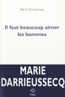 Il faut beaucoup aimer les hommes - Marie Darrieussecq