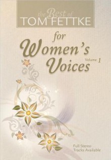 The Best of Tom Fettke for Women's Voices, Volume 1 - Tom Fettke