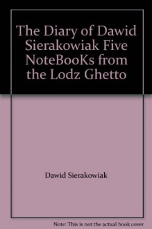 The Diary of Dawid Sierakowiak Five NoteB00Ks from the Lodz Ghetto - Dawid Sierakowiak