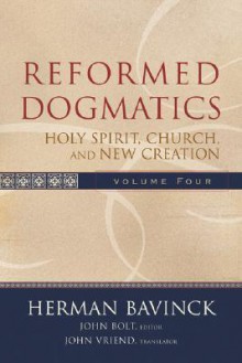 Reformed Dogmatics: Holy Spirit, Church, and New Creation - Herman Bavinck