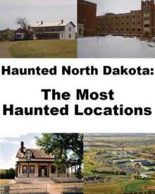 Haunted North Dakota: The Most Haunted Locations - Jeffrey Fisher