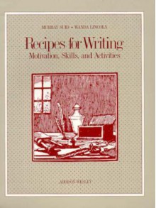 Recipes for Writing: Motivation, Skills, and Activities - Murray Suid, Wanda Lincoln