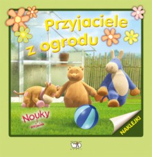 NOUKY I PRZYJACIELE - PRZYJACIELE Z OGRODU - Patrycja Zarawska