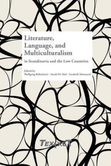 Literature, Language, and Multiculturalism in Scandinavia and the Low Countries - Wolfgang Behschnitt, Sarah de Mul, Liesbeth Minnaard