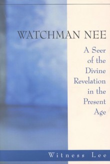 Watchman Nee -- A Seer of the Divine Revelation in the Present Age - Witness Lee