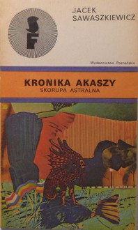 Kronika Akaszy: Skorupa Astralna (Kronika Akaszy, #2) - Jacek Sawaszkiewicz