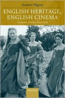 English Heritage, English Cinema: Costume Drama Since 1980 - Andrew Higson