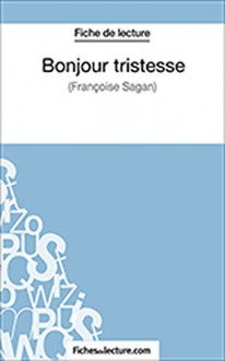 Bonjour tristesse: Analyse complète de l'oeuvre (French Edition) - fichesdelecture.com, Sophie Lecomte