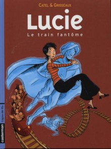 Lucie Tome 1: Le train fantôme - Catel