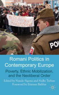 Romani Politics in Contemporary Europe: Poverty, Ethnic Mobilization, and the Neo-liberal Order - Nidhi Trehan, Nando Sigona