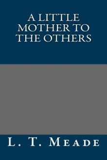 A Little Mother to the Others - L T Meade