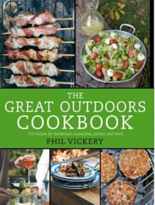 The Great Outdoors Cookbook: 140 Recipes for Barbecues, Campfires, Picnics and More - Phil Vickery