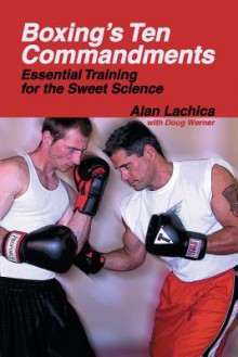 Boxing's Ten Commandments: Essential Training for the Sweet Science - Alan Lachica, Doug Werner