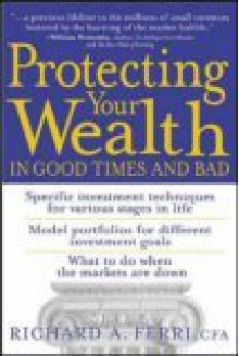 Protecting Your Wealth in Good Times and Bad - Richard A. Ferri