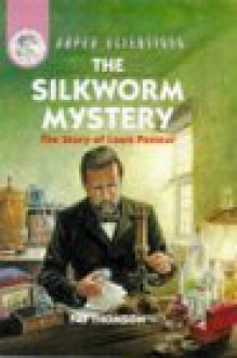 The Silkworm Mystery-The Story of Louis Pasteur (Super Scientists) - Pat Thomson